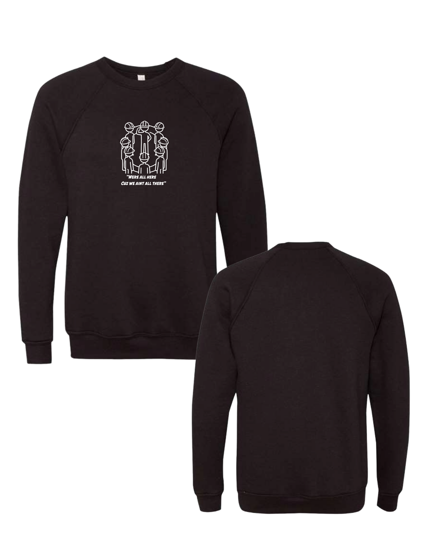 Were All Here Cuz We Aint All There Crewneck