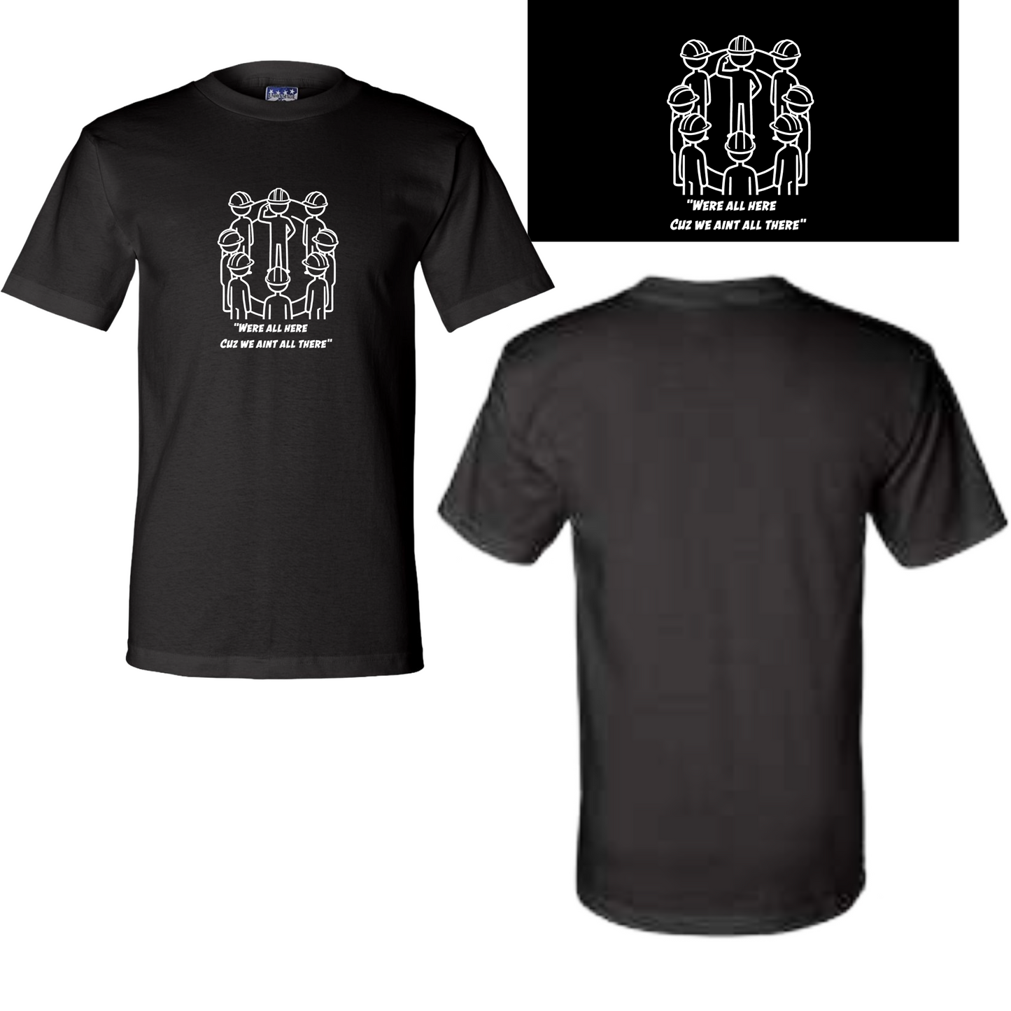 We're All Here Cuz We Ain't All There Tee