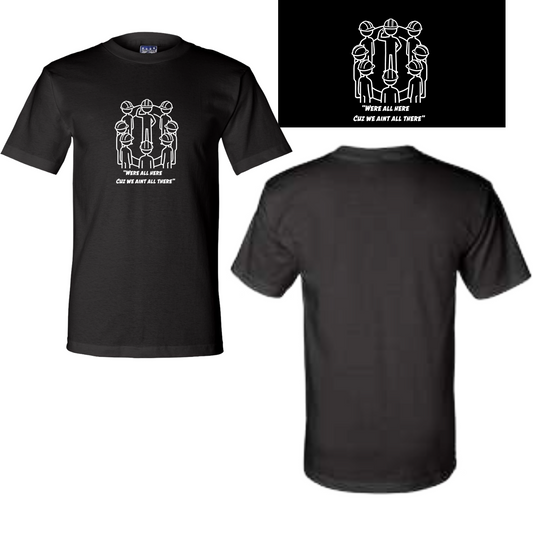 We're All Here Cuz We Ain't All There Tee