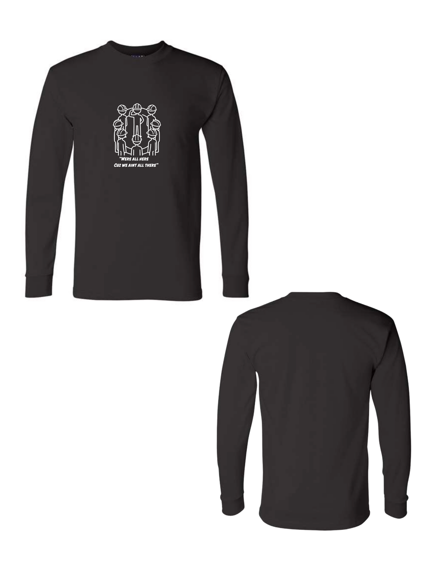 Were All Here Cuz We Aint All There Longsleeve Tee