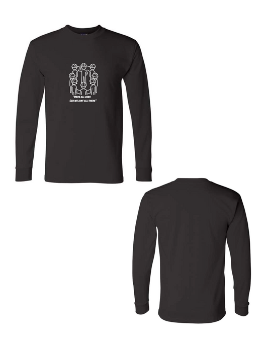 Were All Here Cuz We Aint All There Longsleeve Tee